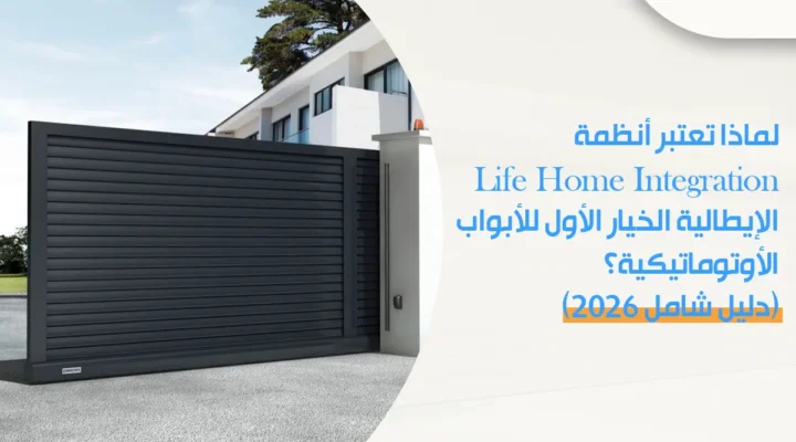 لماذا تعتبر أنظمة Life Home Integration الإيطالية الخيار الأول للأبواب الأوتوماتيكية؟ (دليل شامل ٢٠٢٦)